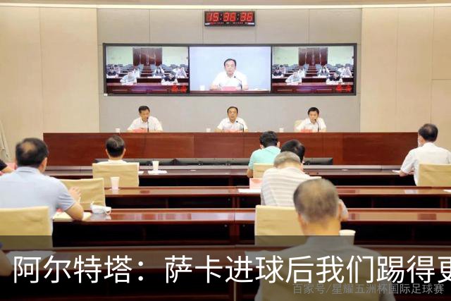 阿尔特塔：萨卡进球后我们踢得更舒服